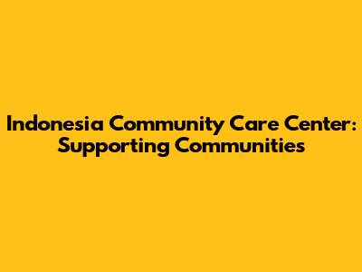Indonesia Community Care Center: Supporting Communities