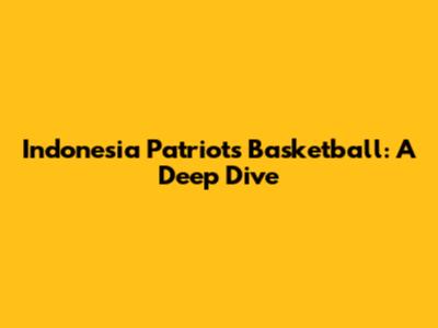 Indonesia Patriots Basketball: A Deep Dive