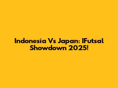 Indonesia Vs Japan: IFutsal Showdown 2025!