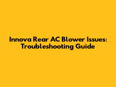 Innova Rear AC Blower Issues: Troubleshooting Guide