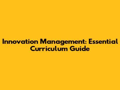 Innovation Management: Essential Curriculum Guide