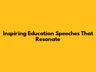 Inspiring Education Speeches That Resonate