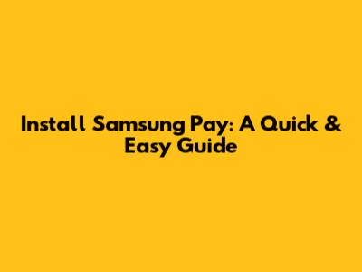 Install Samsung Pay: A Quick & Easy Guide