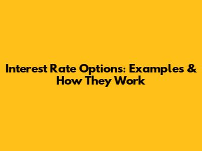 Interest Rate Options: Examples & How They Work