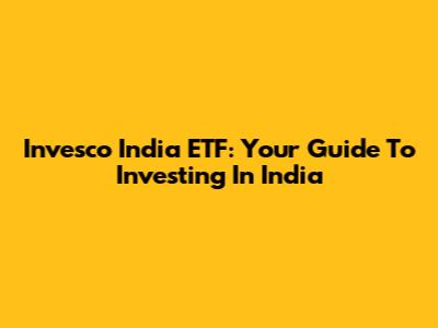 Invesco India ETF: Your Guide To Investing In India