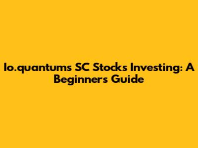 Io.quantum's SC Stocks Investing: A Beginner's Guide