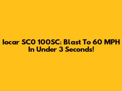 Iocar SC0 100SC: Blast To 60 MPH In Under 3 Seconds!