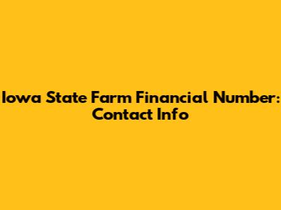 Iowa State Farm Financial Number: Contact Info