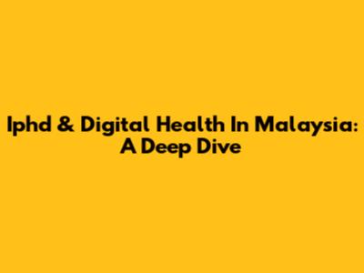 Iphd & Digital Health In Malaysia: A Deep Dive