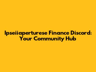 Ipseiiaperturese Finance Discord: Your Community Hub