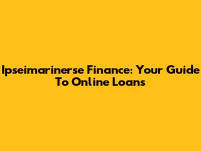 Ipseimarinerse Finance: Your Guide To Online Loans