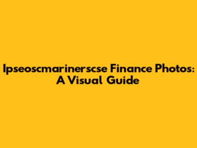 Ipseoscmarinerscse Finance Photos: A Visual Guide