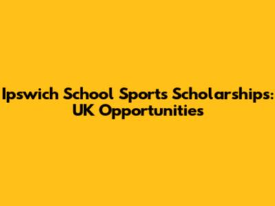 Ipswich School Sports Scholarships: UK Opportunities