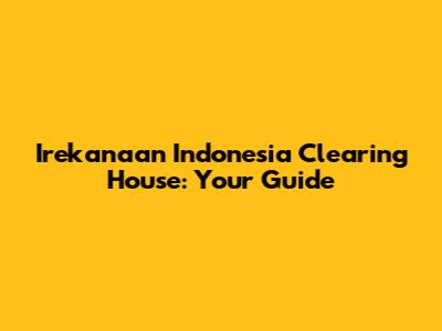 Irekanaan Indonesia Clearing House: Your Guide