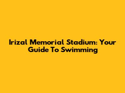 Irizal Memorial Stadium: Your Guide To Swimming