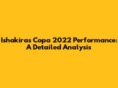 Ishakira's Copa 2022 Performance: A Detailed Analysis