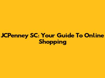 JCPenney SC: Your Guide To Online Shopping