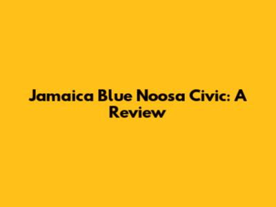 Jamaica Blue Noosa Civic: A Review