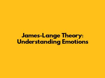 James-Lange Theory: Understanding Emotions