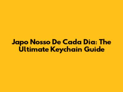 Japo Nosso De Cada Dia: The Ultimate Keychain Guide