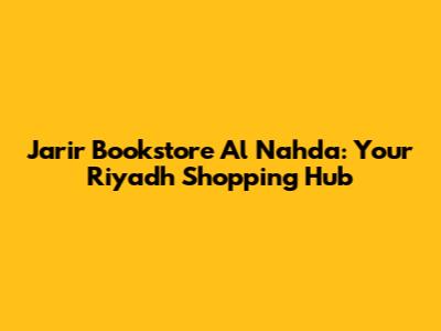 Jarir Bookstore Al Nahda: Your Riyadh Shopping Hub