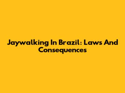 Jaywalking In Brazil: Laws And Consequences