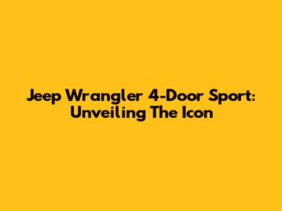 Jeep Wrangler 4-Door Sport: Unveiling The Icon