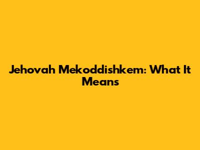 Jehovah Mekoddishkem: What It Means