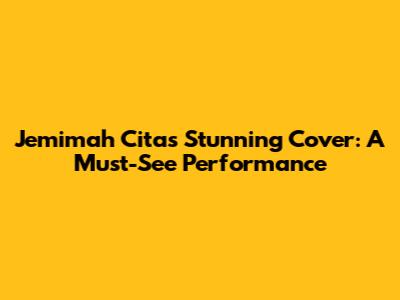 Jemimah Cita's Stunning Cover: A Must-See Performance