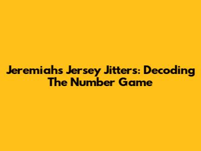Jeremiah's Jersey Jitters: Decoding The Number Game