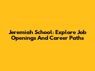 Jeremiah School: Explore Job Openings And Career Paths