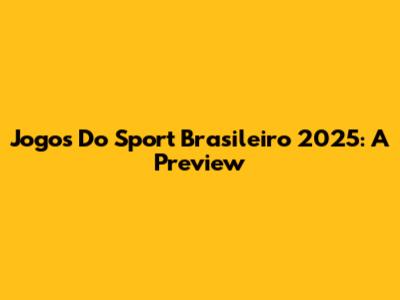 Jogos Do Sport Brasileiro 2025: A Preview