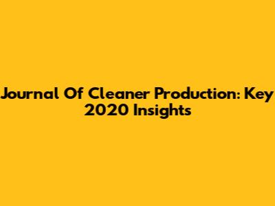 Journal Of Cleaner Production: Key 2020 Insights