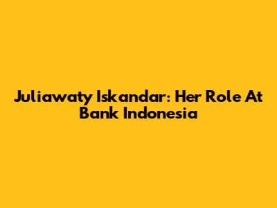 Juliawaty Iskandar: Her Role At Bank Indonesia