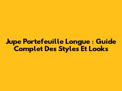 Jupe Portefeuille Longue : Guide Complet Des Styles Et Looks