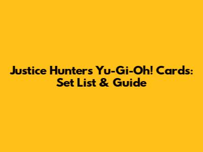 Justice Hunters Yu-Gi-Oh! Cards: Set List & Guide