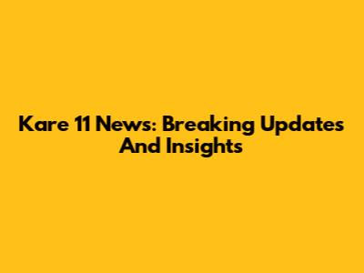 Kare 11 News: Breaking Updates And Insights