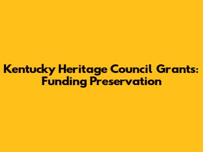 Kentucky Heritage Council Grants: Funding Preservation