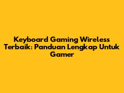 Keyboard Gaming Wireless Terbaik: Panduan Lengkap Untuk Gamer
