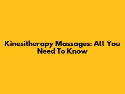 Kinesitherapy Massages: All You Need To Know
