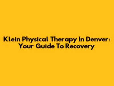 Klein Physical Therapy In Denver: Your Guide To Recovery