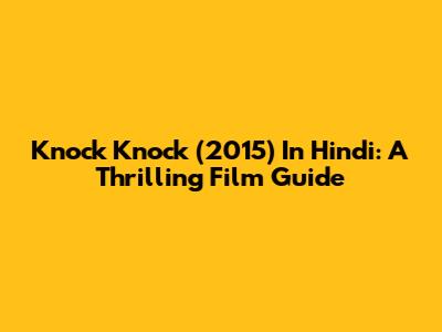 Knock Knock (2015) In Hindi: A Thrilling Film Guide