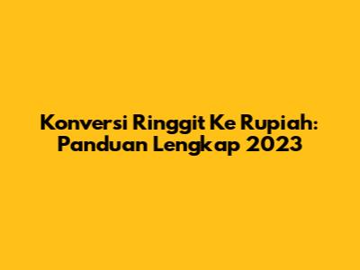 Konversi Ringgit Ke Rupiah: Panduan Lengkap 2023