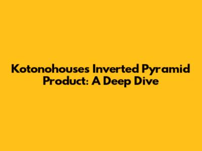Kotonohouse's Inverted Pyramid Product: A Deep Dive