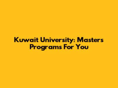 Kuwait University: Master's Programs For You