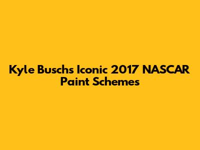 Kyle Busch's Iconic 2017 NASCAR Paint Schemes