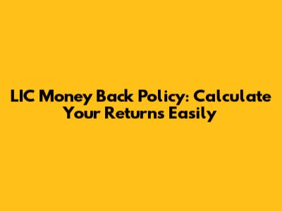 LIC Money Back Policy: Calculate Your Returns Easily