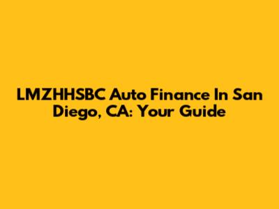 LMZHHSBC Auto Finance In San Diego, CA: Your Guide