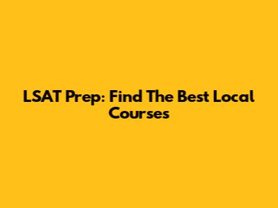 LSAT Prep: Find The Best Local Courses