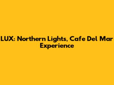 LUX: Northern Lights, Cafe Del Mar Experience